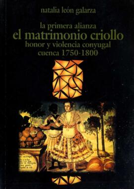 La primera alianza. El matrimonio criollo: honor y violencia conyugal. Cuenca 1750-1800.