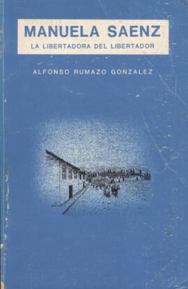 Manuela Saenz. La Libertadora del Libertador.